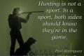 La caccia non è uno sport. In uno sport, entrambe le parti dovrebbero sapere che sono nel gioco.